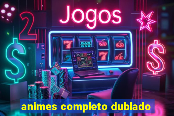 animes completo dublado