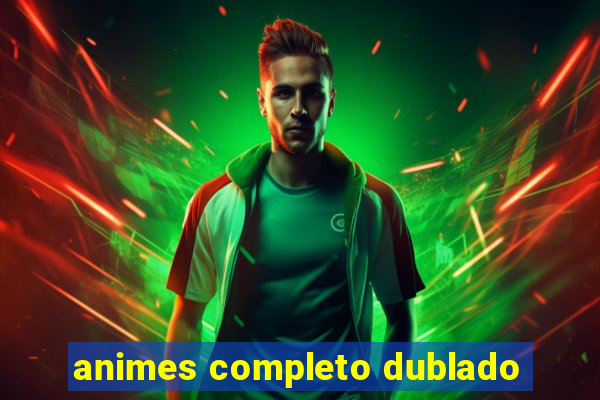 animes completo dublado