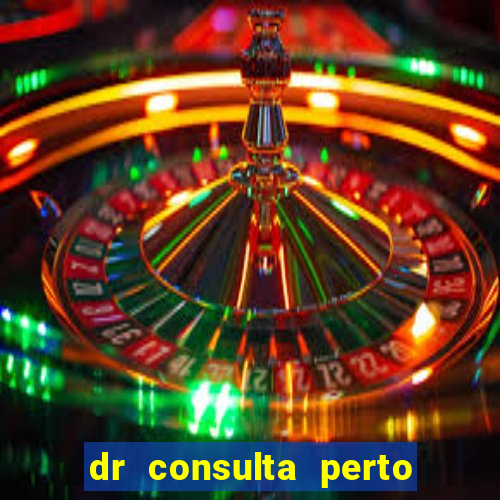 dr consulta perto de mim