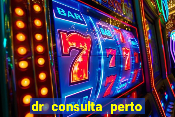 dr consulta perto de mim