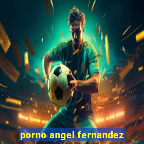 porno angel fernandez