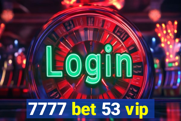 7777 bet 53 vip