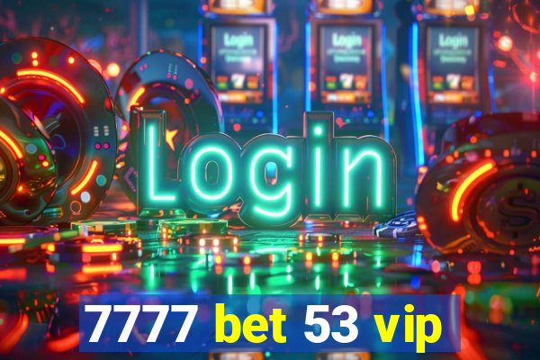 7777 bet 53 vip