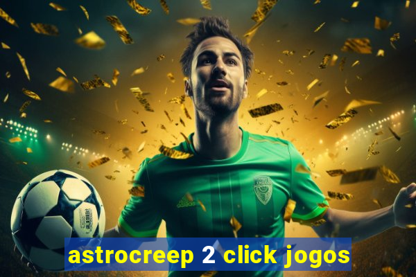 astrocreep 2 click jogos