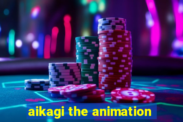 aikagi the animation