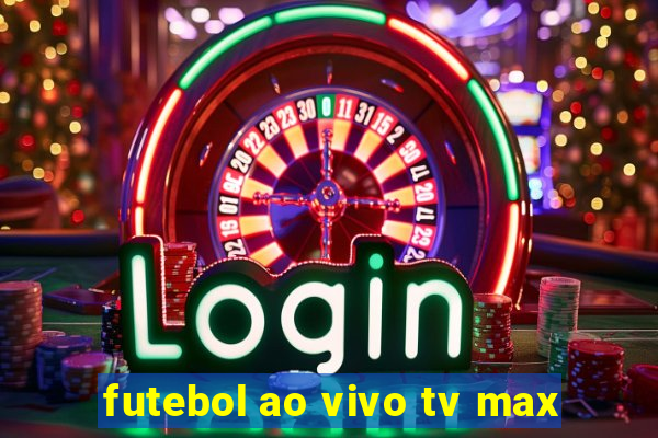 futebol ao vivo tv max