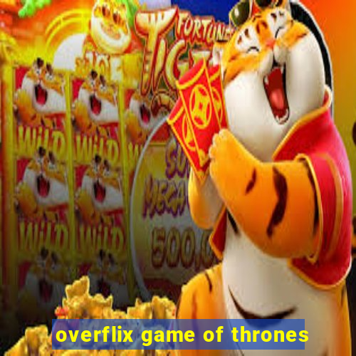 overflix game of thrones