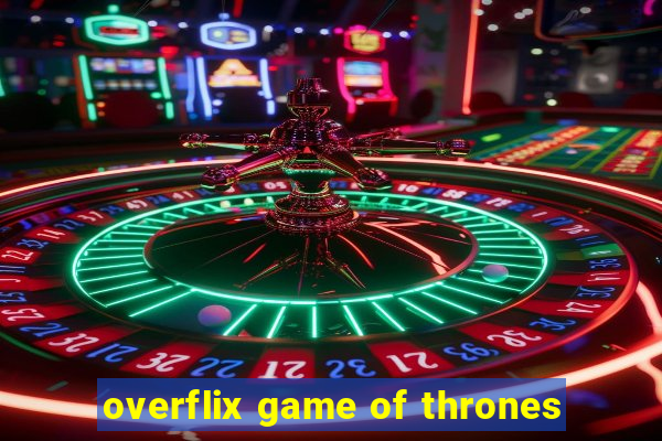 overflix game of thrones