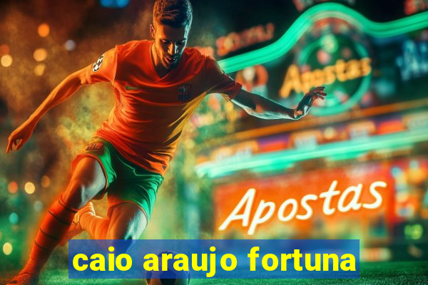 caio araujo fortuna