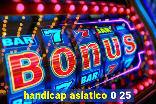 handicap asiatico 0 25