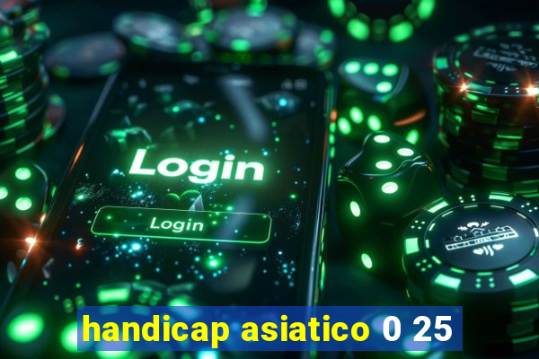 handicap asiatico 0 25