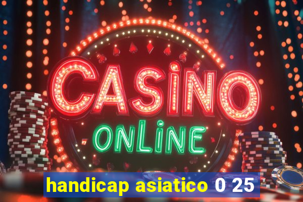 handicap asiatico 0 25