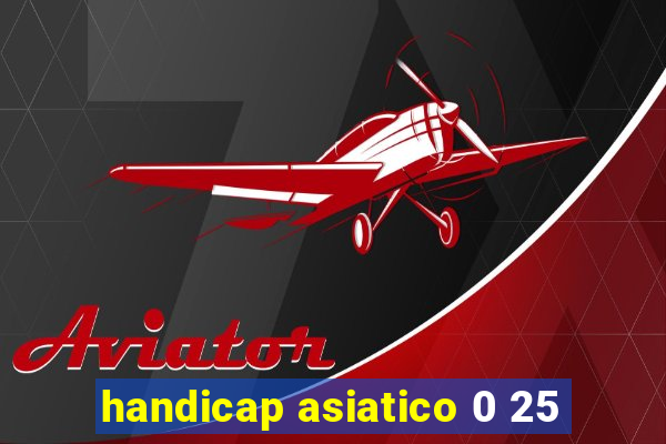 handicap asiatico 0 25