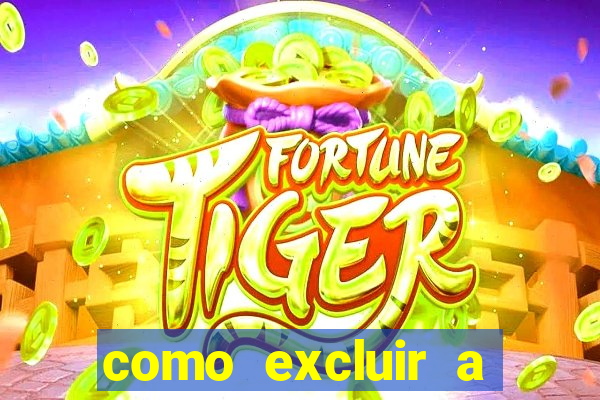 como excluir a conta do fortune tiger