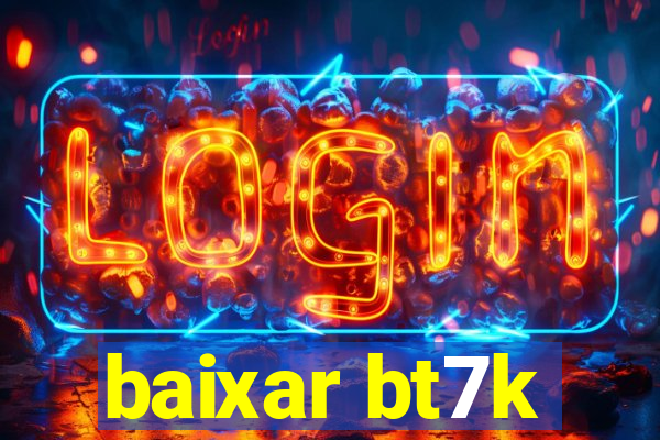 baixar bt7k