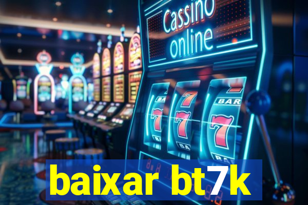 baixar bt7k