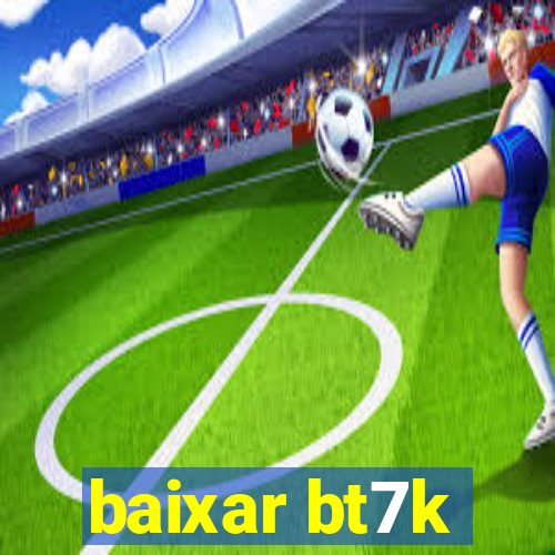 baixar bt7k