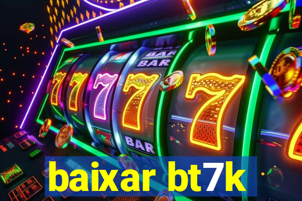 baixar bt7k