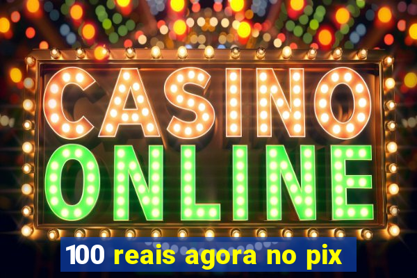 100 reais agora no pix