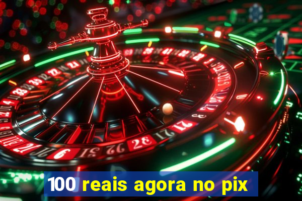 100 reais agora no pix