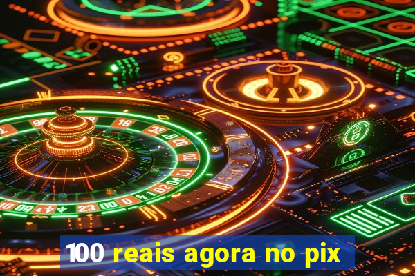 100 reais agora no pix