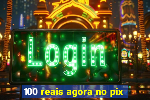 100 reais agora no pix