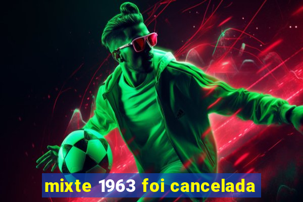 mixte 1963 foi cancelada