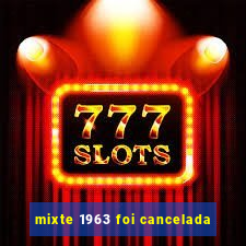 mixte 1963 foi cancelada