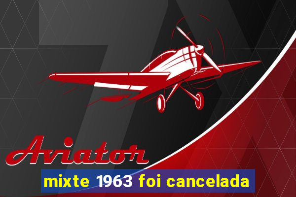 mixte 1963 foi cancelada