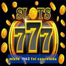 mixte 1963 foi cancelada