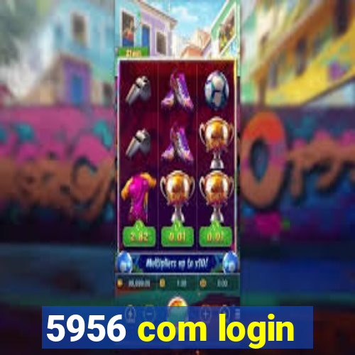 5956 com login