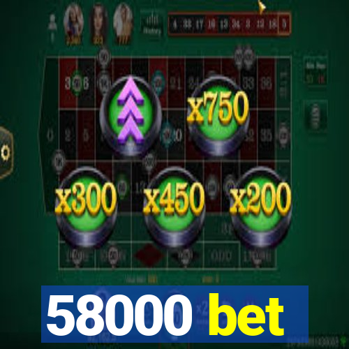 58000 bet