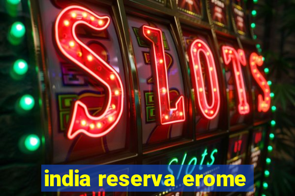 india reserva erome