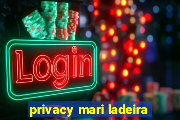 privacy mari ladeira