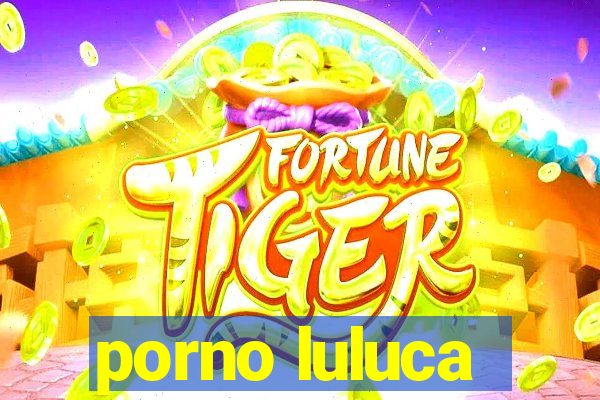 porno luluca