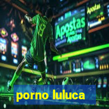 porno luluca