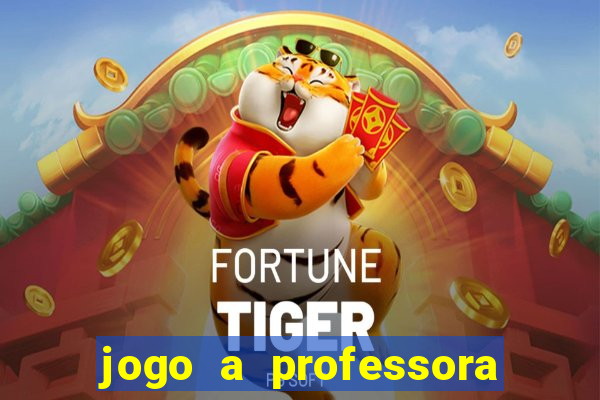 jogo a professora escola legal