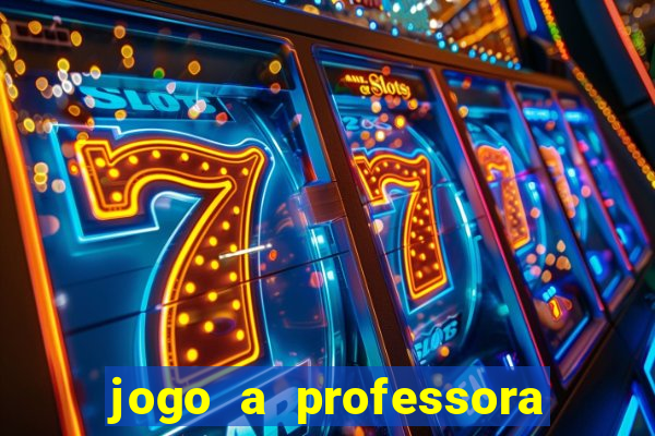 jogo a professora escola legal