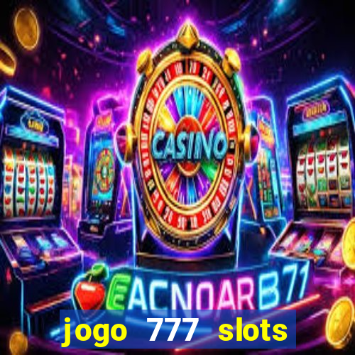 jogo 777 slots paga mesmo