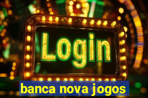 banca nova jogos