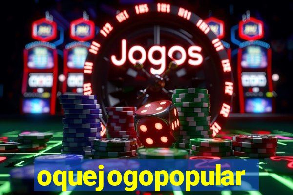 oquejogopopular