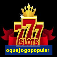 oquejogopopular