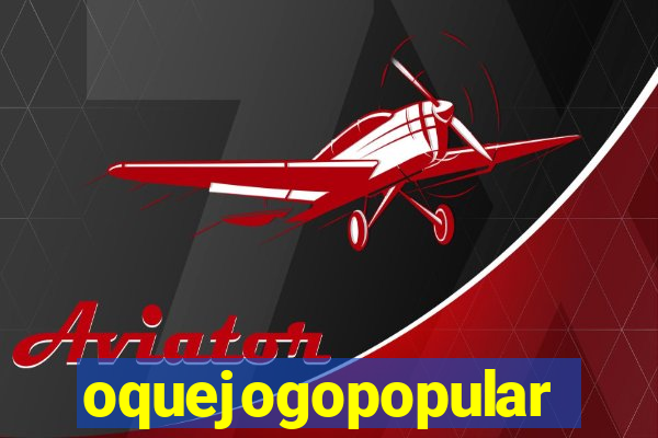 oquejogopopular