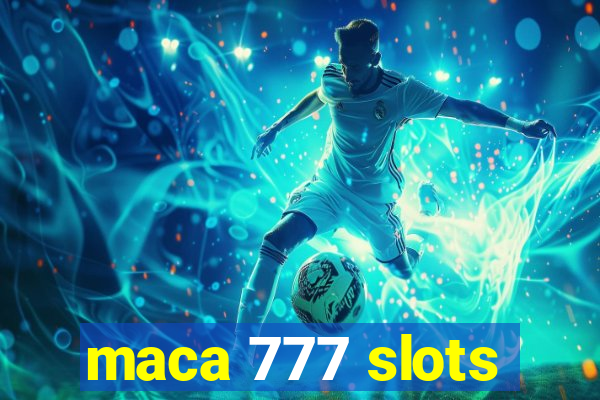 maca 777 slots