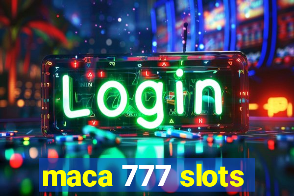 maca 777 slots