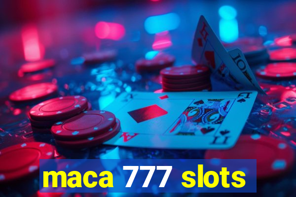 maca 777 slots