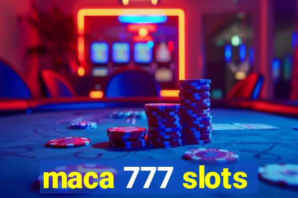 maca 777 slots