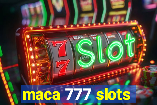 maca 777 slots