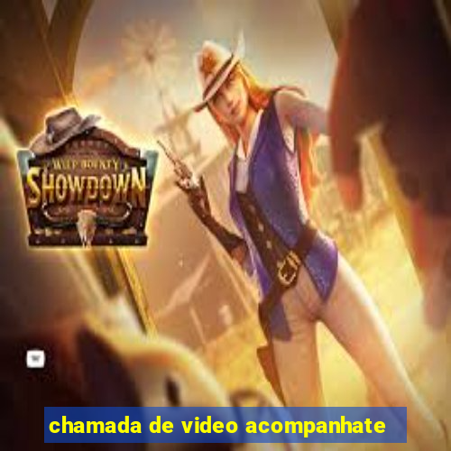 chamada de video acompanhate