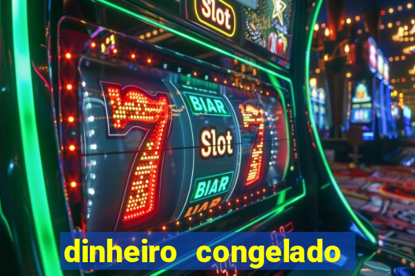 dinheiro congelado na plataforma de jogos